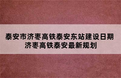 泰安市济枣高铁泰安东站建设日期 济枣高铁泰安最新规划